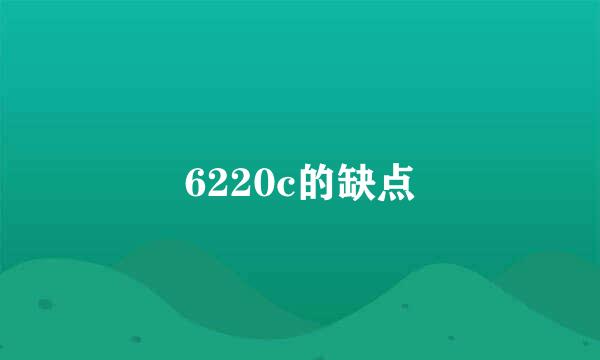 6220c的缺点