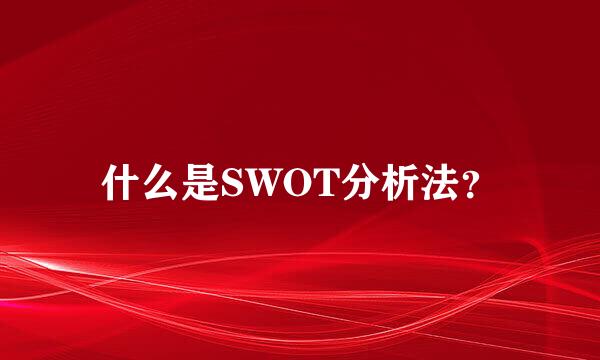 什么是SWOT分析法？