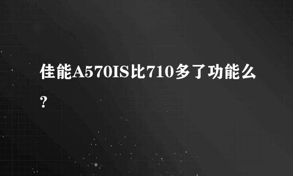 佳能A570IS比710多了功能么？