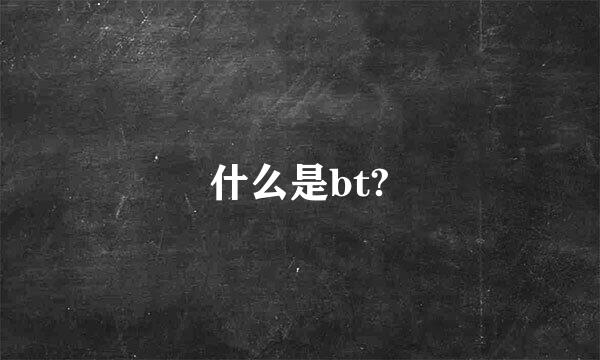 什么是bt?