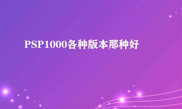 PSP1000各种版本那种好