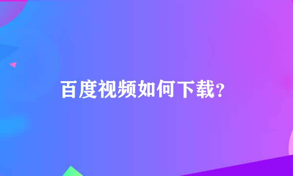 百度视频如何下载？