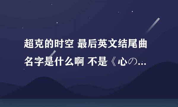 超克的时空 最后英文结尾曲名字是什么啊 不是《心のアンテナ》