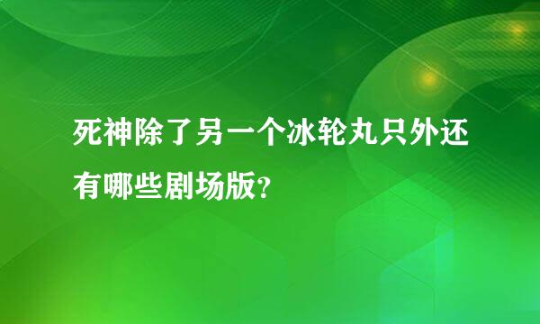 死神除了另一个冰轮丸只外还有哪些剧场版？