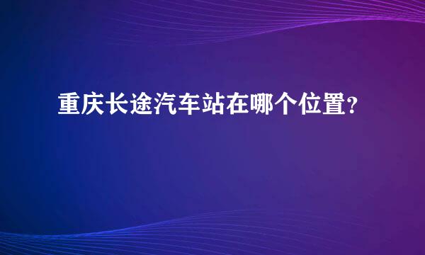 重庆长途汽车站在哪个位置？