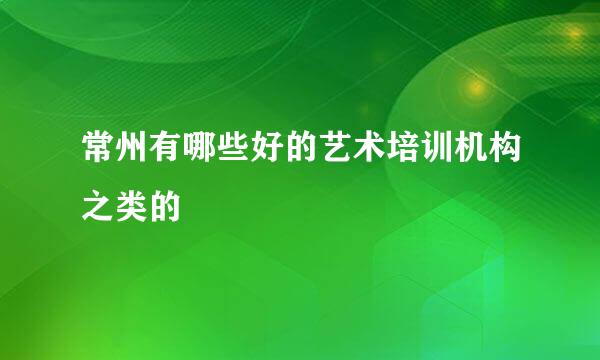 常州有哪些好的艺术培训机构之类的