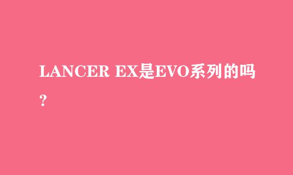 LANCER EX是EVO系列的吗?