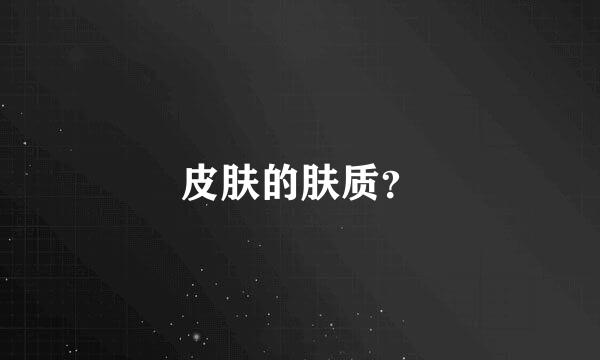 皮肤的肤质？