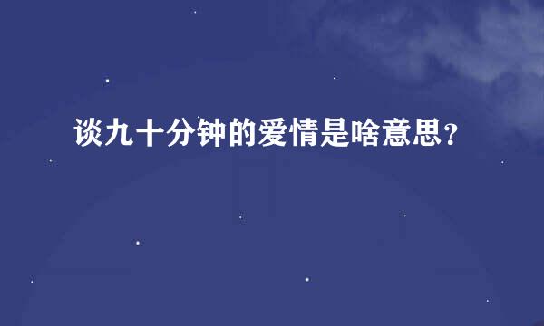 谈九十分钟的爱情是啥意思？