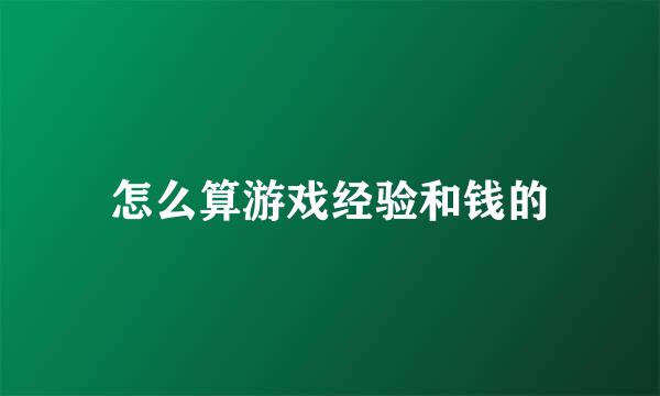 怎么算游戏经验和钱的