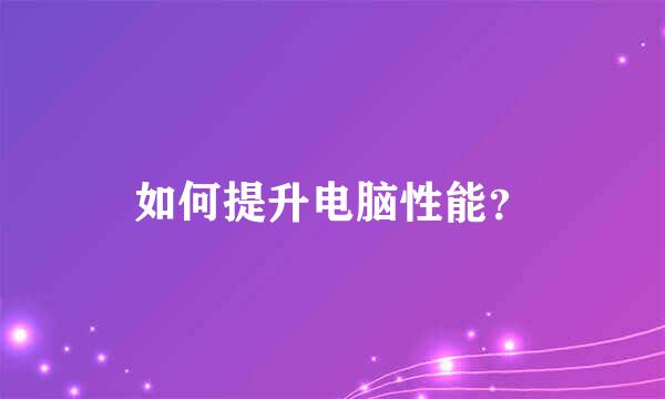 如何提升电脑性能？