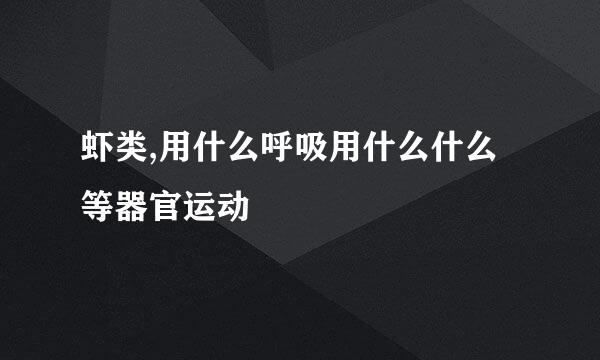 虾类,用什么呼吸用什么什么等器官运动