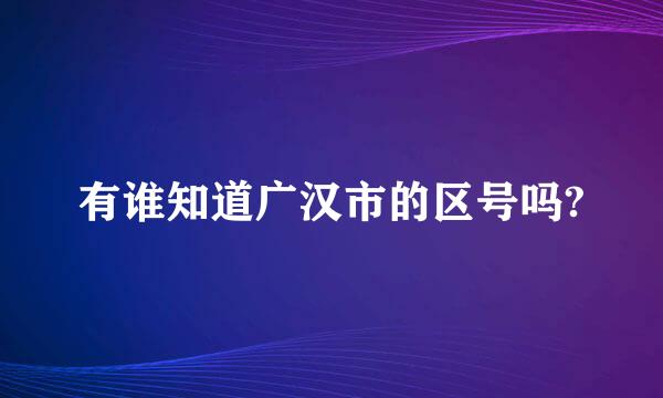 有谁知道广汉市的区号吗?