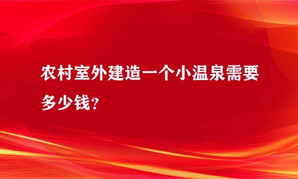 农村室外建造一个小温泉需要多少钱？