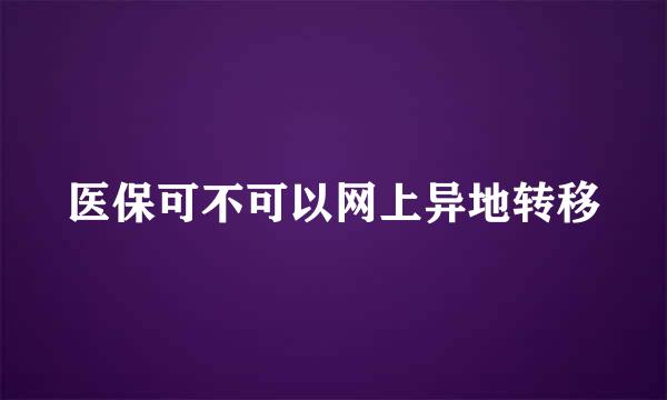 医保可不可以网上异地转移