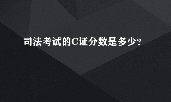 司法考试的C证分数是多少？