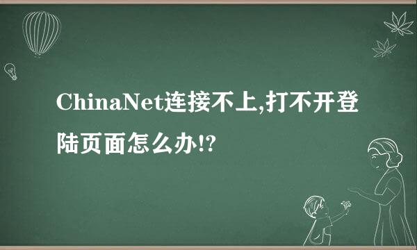 ChinaNet连接不上,打不开登陆页面怎么办!?