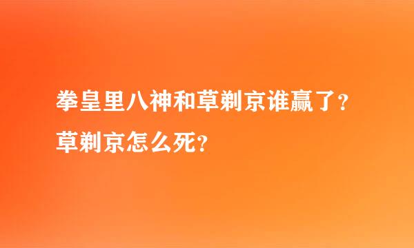 拳皇里八神和草剃京谁赢了？草剃京怎么死？