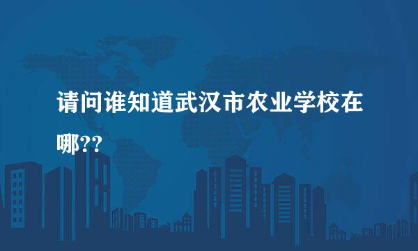 请问谁知道武汉市农业学校在哪??