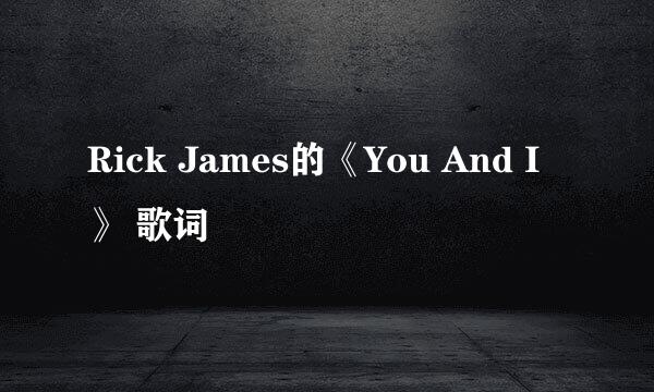 Rick James的《You And I》 歌词