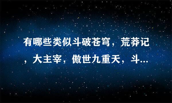 有哪些类似斗破苍穹，荒莽记，大主宰，傲世九重天，斗罗大陆之类的漫画，说得越多越好，不看小说。或者主