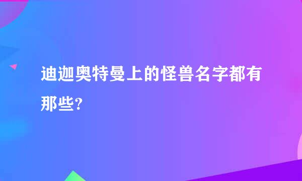 迪迦奥特曼上的怪兽名字都有那些?