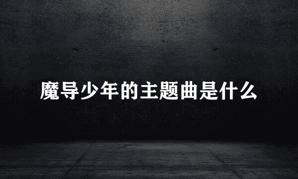 魔导少年的主题曲是什么