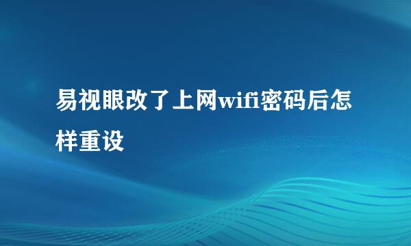 易视眼改了上网wifi密码后怎样重设