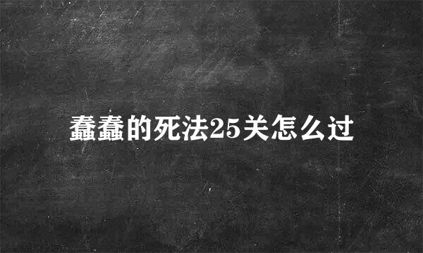 蠢蠢的死法25关怎么过