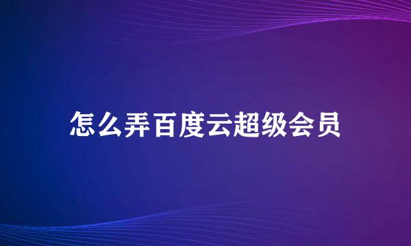 怎么弄百度云超级会员