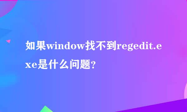 如果window找不到regedit.exe是什么问题？