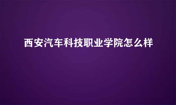 西安汽车科技职业学院怎么样