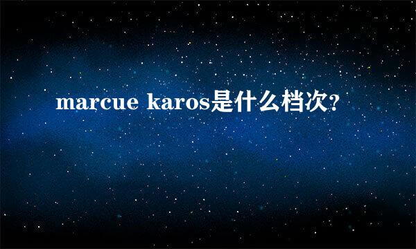 marcue karos是什么档次？