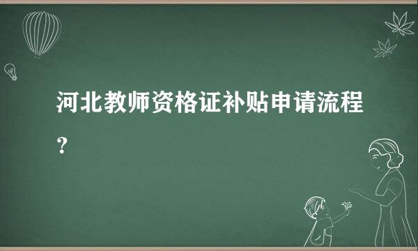 河北教师资格证补贴申请流程？