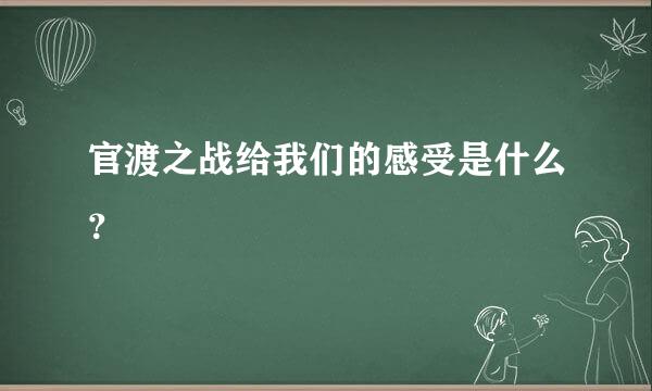 官渡之战给我们的感受是什么？