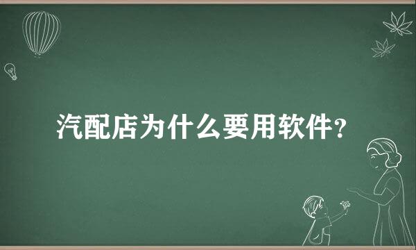 汽配店为什么要用软件？