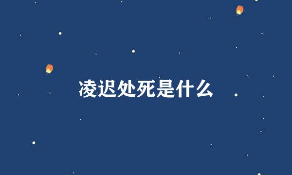 凌迟处死是什么