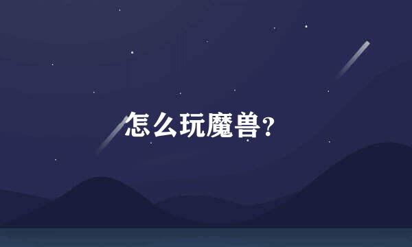 怎么玩魔兽？