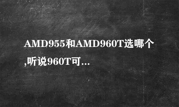 AMD955和AMD960T选哪个,听说960T可开成六核,开成六核后稳定吗