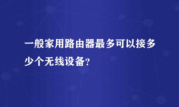 一般家用路由器最多可以接多少个无线设备？