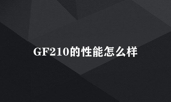 GF210的性能怎么样