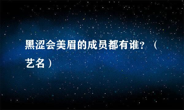 黑涩会美眉的成员都有谁？（艺名）