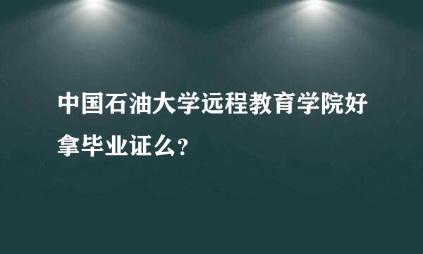 中国石油大学远程教育学院好拿毕业证么？