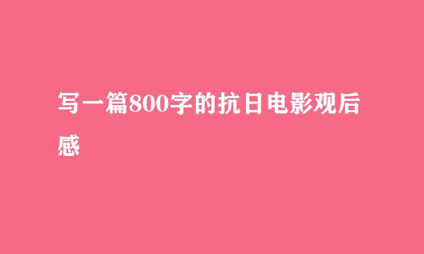 写一篇800字的抗日电影观后感