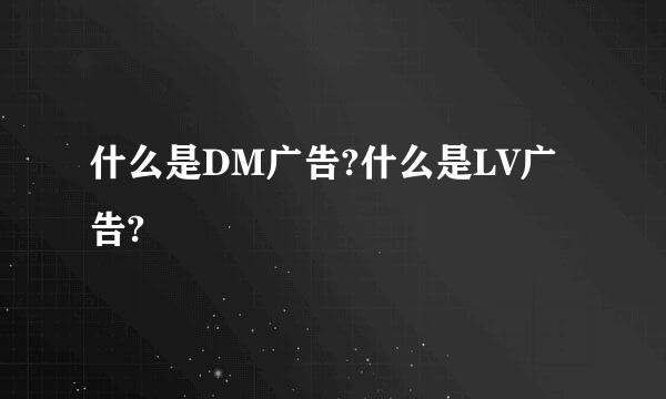 什么是DM广告?什么是LV广告?