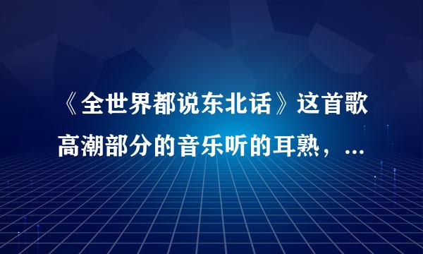 《全世界都说东北话》这首歌高潮部分的音乐听的耳熟，是哪首歌里的吗