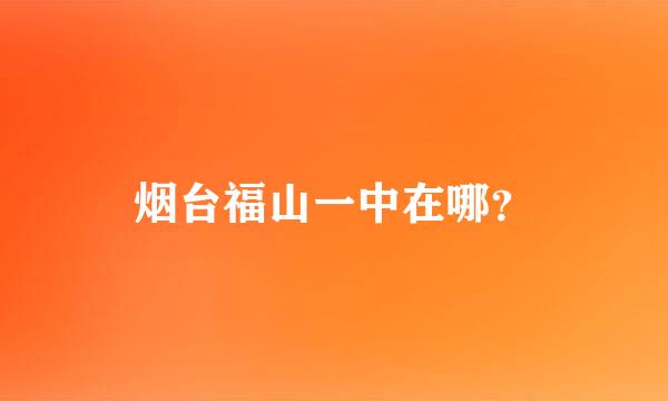 烟台福山一中在哪？