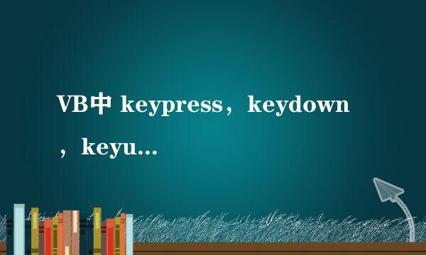 VB中 keypress，keydown，keyup，keyscii 分别代表什么意思？