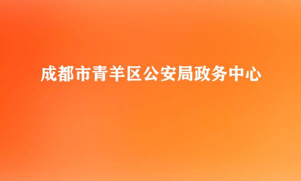 成都市青羊区公安局政务中心