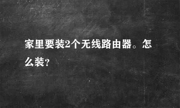 家里要装2个无线路由器。怎么装？